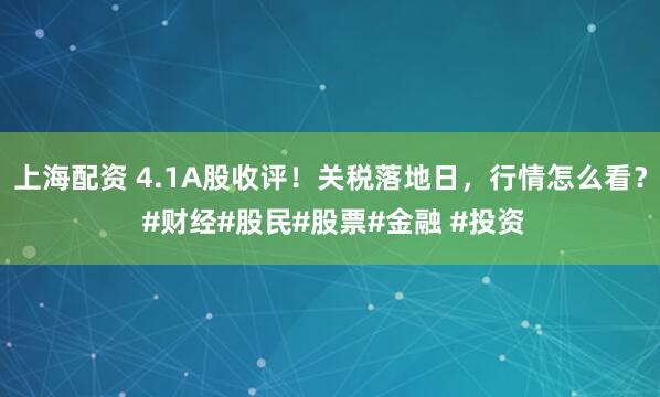 上海配资 4.1A股收评！关税落地日，行情怎么看？ #财经#股民#股票#金融 #投资
